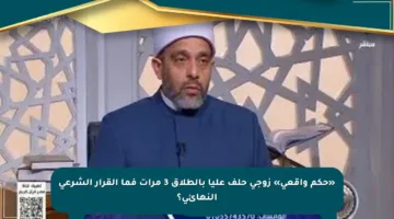 «حكم واقعي» زوجي حلف عليا بالطلاق 3 مرات فما القرار الشرعي النهائي؟